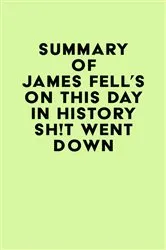 Book cover of Summary of James Fell's On This Day in History Sh!t Went Down by IRB Media