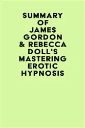 Book cover of Summary of James Gordon & Rebecca Doll's Mastering Erotic Hypnosis by IRB Media