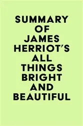 Book cover of Summary of James Herriot's All Things Bright and Beautiful by Unknown