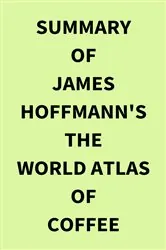 Book cover of Summary of James Hoffmann's The World Atlas of Coffee by IRB Media