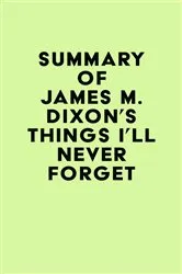Book cover of Summary of James M. Dixon's Things I'll Never forget by Unknown