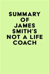 Book cover of Summary of James Smith's Not a Life Coach by Unknown