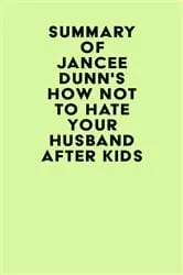 Book cover of Summary of Jancee Dunn's How Not to Hate Your Husband After Kids by IRB Media
