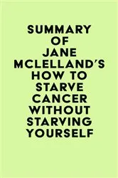 Book cover of Summary of Jane Mclelland's How to Starve Cancer ...without starving yourself by Unknown