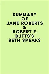 Book cover of Summary of Jane Roberts & Robert F. Butts's Seth Speaks by IRB Media