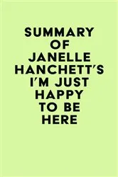 Book cover of Summary of Janelle Hanchett's I'm Just Happy to Be Here by Unknown