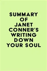 Book cover of Summary of Janet Conner's Writing Down Your Soul by Unknown