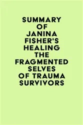 Book cover of Summary of Janina Fisher's Healing the Fragmented Selves of Trauma Survivors by IRB Media