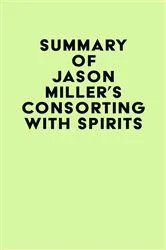 Book cover of Summary of Jason Miller's Consorting with Spirits by IRB Media