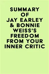 Book cover of Summary of Jay Earley & Bonnie Weiss's Freedom from Your Inner Critic by IRB Media
