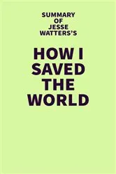Book cover of Summary of Jesse Watters's How I Saved the World by IRB Media