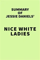 Book cover of Summary of Jessie Daniels' Nice White Ladies by IRB Media