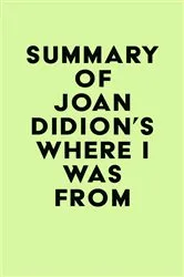Book cover of Summary of Joan Didion's Where I Was From by IRB Media
