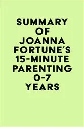 Book cover of Summary of Joanna Fortune's 15-Minute Parenting 0-7 Years by IRB Media