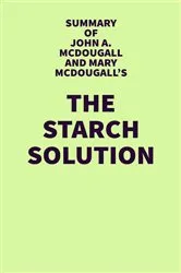 Book cover of Summary of John A. McDougall and Mary McDougall's The Starch Solution by Unknown