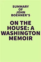 Book cover of Summary of John Boehner's On the House: A Washington Memoir by IRB Media