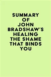 Book cover of Summary of John Bradshaw's Healing the Shame That Binds You by Unknown