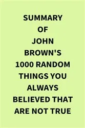 Book cover of Summary of John Brown's 1000 Random Things You Always Believed That Are Not True by IRB Media
