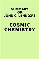 Book cover of Summary of John C. Lennox's Cosmic Chemistry by IRB Media