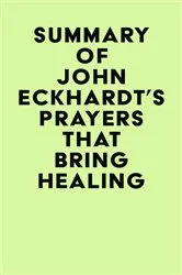 Book cover of Summary of John Eckhardt's Prayers That Bring Healing by IRB Media