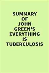 Book cover of Summary of John Green’s Everything Is Tuberculosis by IRB Media