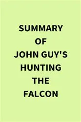 Book cover of Summary of John Guy's Hunting the Falcon by Unknown