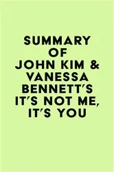 Book cover of Summary of John Kim & Vanessa Bennett's It's Not Me, It's You by Unknown