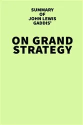 Book cover of Summary of John Lewis Gaddis' On Grand Strategy by Unknown