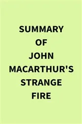 Book cover of Summary of John MacArthur's Strange Fire by IRB Media
