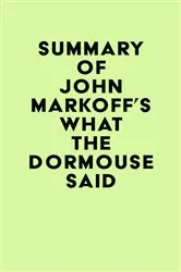 Book cover of Summary of John Markoff's What the Dormouse Said by IRB Media