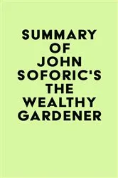 Book cover of Summary of John Soforic's The Wealthy Gardener by IRB Media