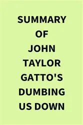 Book cover of Summary of John Taylor Gatto's Dumbing Us Down by Unknown