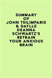 Book cover of Summary of John Tsilimparis & Daylle Deanna Schwartz's Retrain Your Anxious Brain by IRB Media