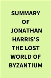 Book cover of Summary of Jonathan Harris's The Lost World of Byzantium by IRB Media