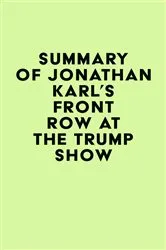 Book cover of Summary of Jonathan Karl's Front Row at the Trump Show by IRB Media
