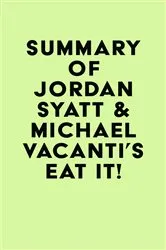 Book cover of Summary of Jordan Syatt & Michael Vacanti's Eat It! by Unknown