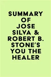 Book cover of Summary of José Silva & Robert B. Stone's You the Healer by IRB Media