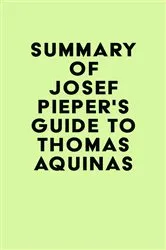 Book cover of Summary of Josef Pieper's Guide to Thomas Aquinas by Unknown