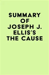 Book cover of Summary of Joseph J. Ellis's The Cause by IRB Media