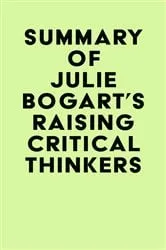 Book cover of Summary of Julie Bogart's Raising Critical Thinkers by IRB Media