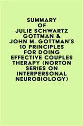 Book cover of Summary of Julie Schwartz Gottman & John M. Gottman's 10 Principles for Doing Effective Couples Therapy (Norton Series on Interpersonal Neurobiology) by Unknown