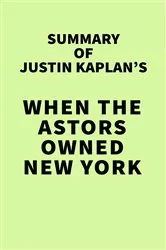 Book cover of Summary of Justin Kaplan's When the Astors Owned New York by IRB Media