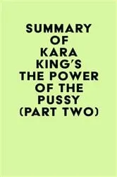 Book cover of Summary of Kara King's The Power of the Pussy (Part Two) by IRB Media