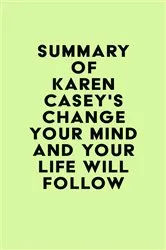 Book cover of Summary of Karen Casey's Change Your Mind and Your Life Will Follow by IRB Media