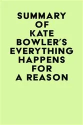 Book cover of Summary of Kate Bowler's Everything Happens for a Reason by IRB Media
