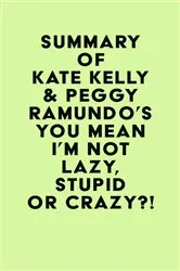 Book cover of Summary of Kate Kelly & Peggy Ramundo's You Mean I'm Not Lazy, Stupid or Crazy?! by IRB Media