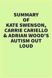 Book cover of Summary of Kate Swenson, Carrie Cariello & Adrian Wood’s Autism Out Loud by IRB Media