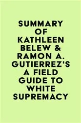 Book cover of Summary of Kathleen Belew & Ramon A. Gutierrez's A Field Guide to White Supremacy by Unknown