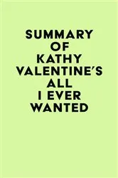 Book cover of Summary of Kathy Valentine's All I Ever Wanted by Unknown