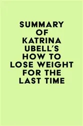 Book cover of Summary of Katrina Ubell's How to Lose Weight for the Last Time by Unknown